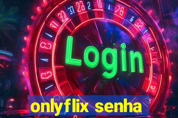 onlyflix senha